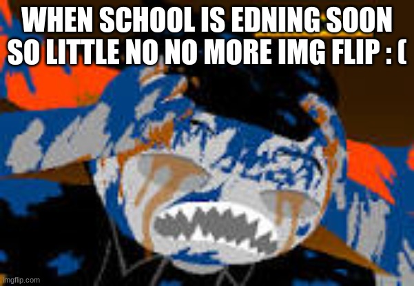 WHEN SCHOOL IS EDNING SOON SO LITTLE NO NO MORE IMG FLIP : ( | image tagged in homestuck | made w/ Imgflip meme maker