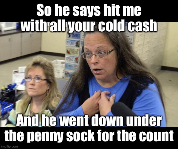 Kim Davis, Victim | So he says hit me with all your cold cash And he went down under the penny sock for the count | image tagged in kim davis victim | made w/ Imgflip meme maker