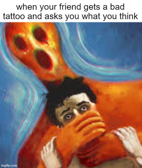 when your friend gets a bad tattoo and asks you what you think | image tagged in memes,bad tattoos,tattoos,awkward moment,awkward,internal screaming | made w/ Imgflip meme maker