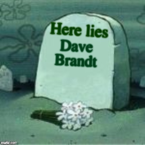 Here Lies X | Here lies; Dave Brandt | image tagged in here lies x | made w/ Imgflip meme maker