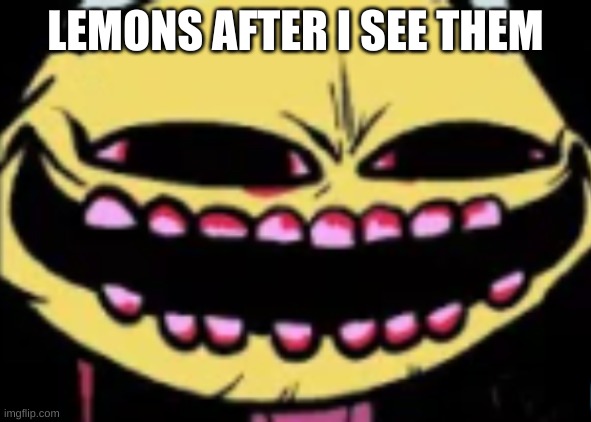 Lenny Lemon Demon | LEMONS AFTER I SEE THEM | image tagged in lenny lemon demon | made w/ Imgflip meme maker