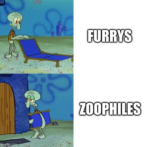 ITS TRUE!!! | FURRYS; ZOOPHILES | image tagged in squidward chair | made w/ Imgflip meme maker