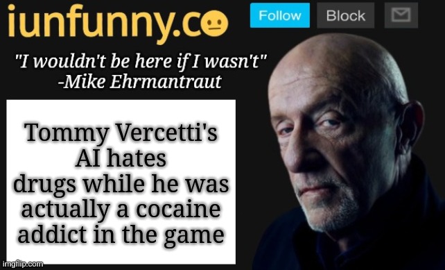 iUnFunny's Mike Ehrmantraut template | Tommy Vercetti's AI hates drugs while he was actually a cocaine addict in the game | image tagged in iunfunny's mike ehrmantraut template | made w/ Imgflip meme maker