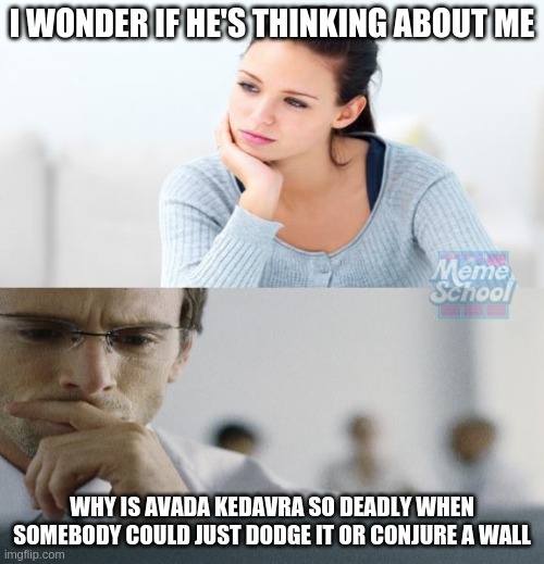I wonder if he's thinking about me | I WONDER IF HE'S THINKING ABOUT ME; WHY IS AVADA KEDAVRA SO DEADLY WHEN SOMEBODY COULD JUST DODGE IT OR CONJURE A WALL | image tagged in i wonder if he's thinking about me | made w/ Imgflip meme maker