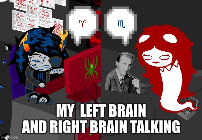 MY  LEFT BRAIN AND RIGHT BRAIN TALKING | image tagged in homestuck | made w/ Imgflip meme maker