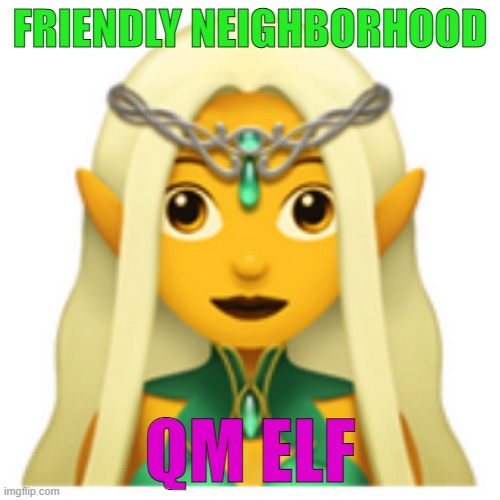 QM elg | FRIENDLY NEIGHBORHOOD; QM ELF | image tagged in elf | made w/ Imgflip meme maker