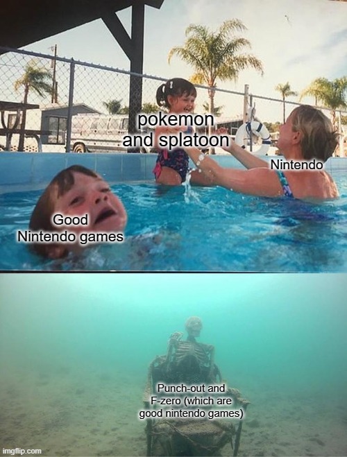 sinking skeleton | pokemon and splatoon; Nintendo; Good Nintendo games; Punch-out and F-zero (which are good nintendo games) | image tagged in sinking skeleton | made w/ Imgflip meme maker