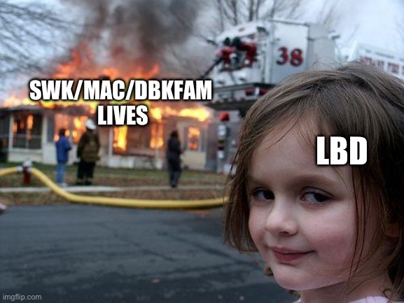 Disaster Girl Meme | SWK/MAC/DBKFAM 
LIVES; LBD | image tagged in memes,disaster girl | made w/ Imgflip meme maker