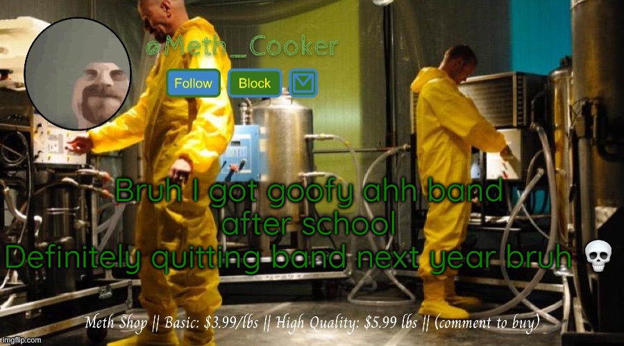 Meth Shop (Made by Del) | Bruh I got goofy ahh band after school
Definitely quitting band next year bruh 💀 | image tagged in meth shop made by del | made w/ Imgflip meme maker