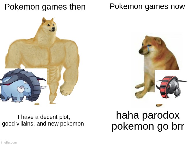 Game freak is getting less original | Pokemon games then; Pokemon games now; I have a decent plot, good villains, and new pokemon; haha parodox pokemon go brr | image tagged in memes,buff doge vs cheems | made w/ Imgflip meme maker