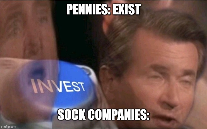 Invest | PENNIES: EXIST SOCK COMPANIES: | image tagged in invest | made w/ Imgflip meme maker