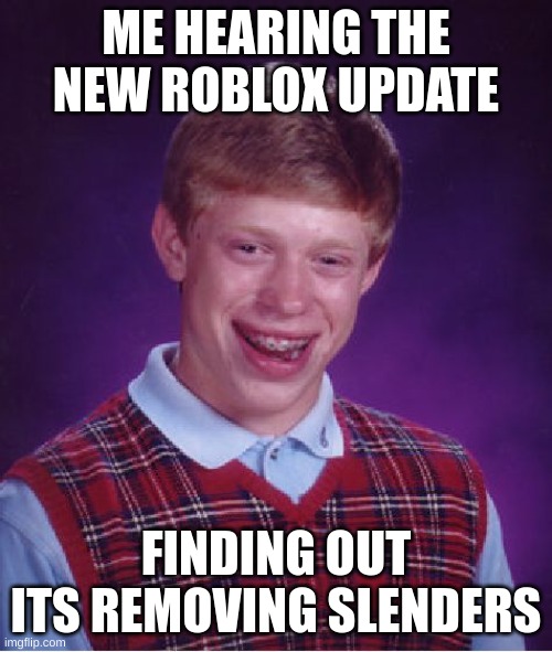 This wood be great | ME HEARING THE NEW ROBLOX UPDATE; FINDING OUT ITS REMOVING SLENDERS | image tagged in bad luck brian,roblox | made w/ Imgflip meme maker