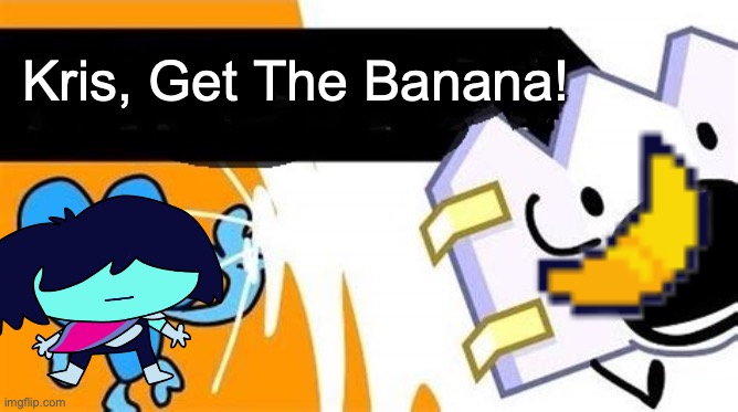 potassium | Kris, Get The Banana! | image tagged in bfb editable,deltarune | made w/ Imgflip meme maker
