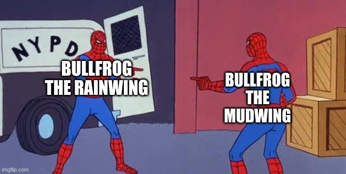 haha funny | BULLFROG THE RAINWING; BULLFROG THE MUDWING | image tagged in spider man double,funny | made w/ Imgflip meme maker