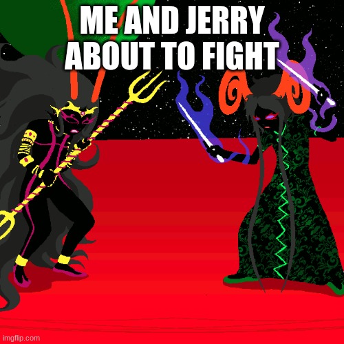ME AND JERRY ABOUT TO FIGHT | image tagged in homestuck | made w/ Imgflip meme maker