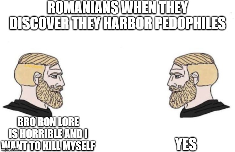 Double Yes Chad | ROMANIANS WHEN THEY DISCOVER THEY HARBOR PEDOPHILES; YES; BRO RON LORE IS HORRIBLE AND I WANT TO KILL MYSELF | image tagged in double yes chad | made w/ Imgflip meme maker