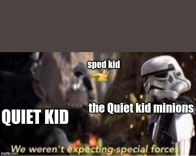 We weren’t expecting special forces | sped kid the Quiet kid minions QUIET KID | image tagged in we weren t expecting special forces | made w/ Imgflip meme maker