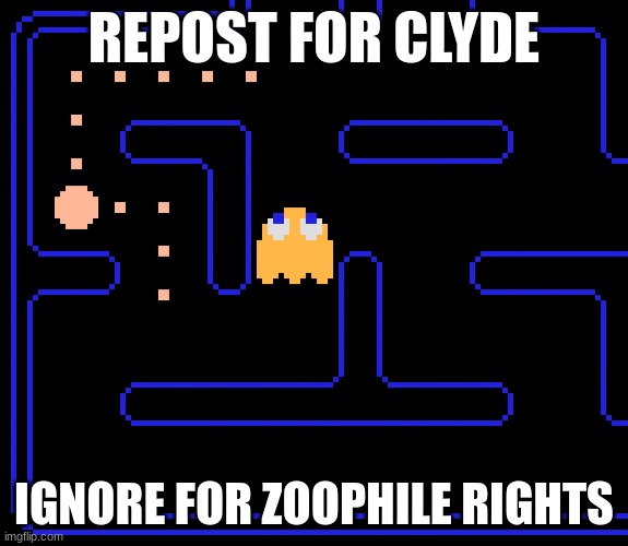 hehe | REPOST FOR CLYDE; IGNORE FOR ZOOPHILE RIGHTS | image tagged in pac-man clyde | made w/ Imgflip meme maker