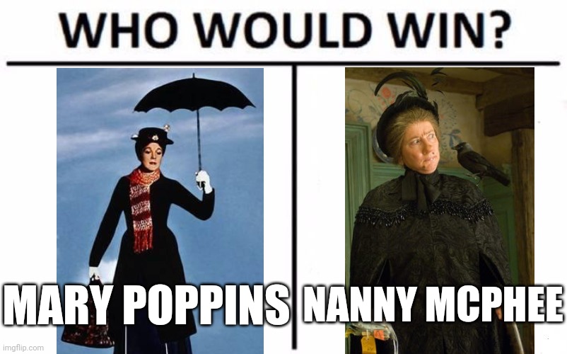 Magic British nanny vs magic British nanny (or Julie Andrews vs Emma Thompson; IDK, 
 whatever you prefer) | MARY POPPINS; NANNY MCPHEE | image tagged in memes,who would win,mary poppins,nanny mcphee | made w/ Imgflip meme maker