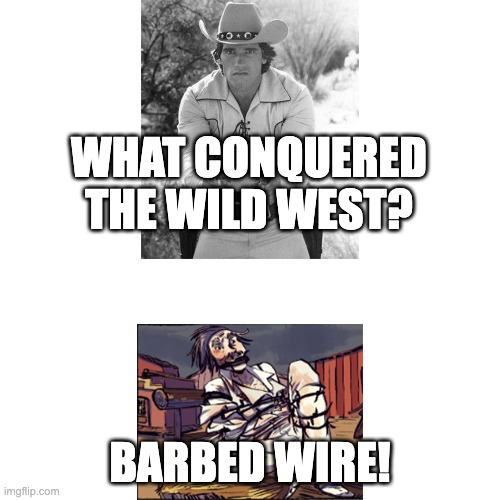 WHAT CONQUERED THE WILD WEST? BARBED WIRE! | made w/ Imgflip meme maker
