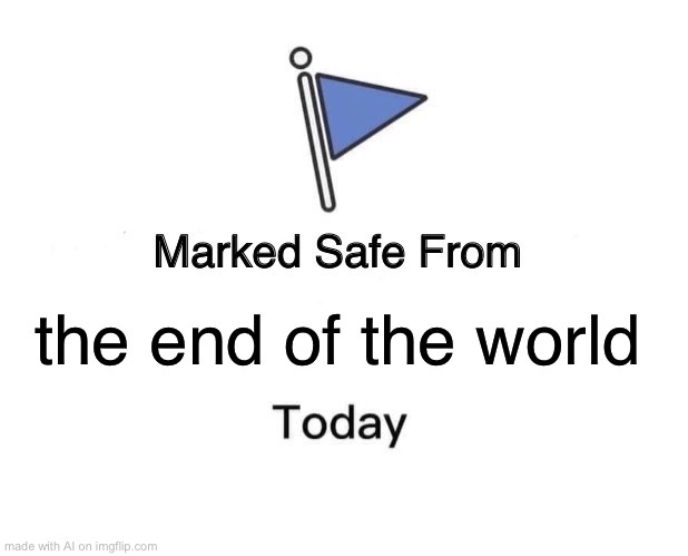 Marked Safe From | the end of the world | image tagged in memes,marked safe from | made w/ Imgflip meme maker