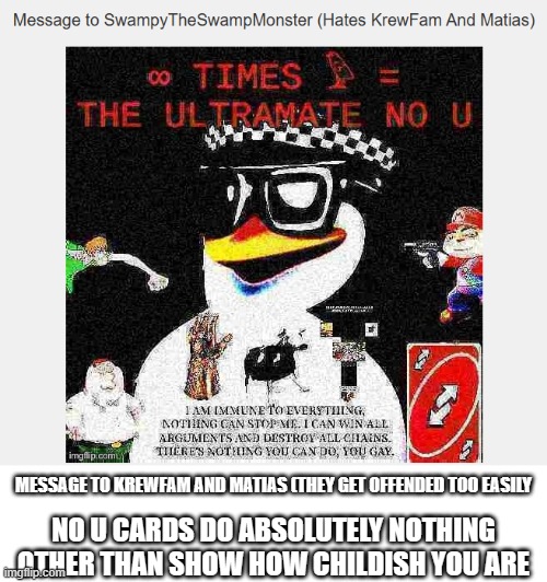 MESSAGE TO KREWFAM AND MATIAS (THEY GET OFFENDED TOO EASILY; NO U CARDS DO ABSOLUTELY NOTHING OTHER THAN SHOW HOW CHILDISH YOU ARE | image tagged in bruh,stop,get a life | made w/ Imgflip meme maker