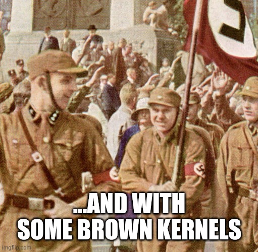 ...AND WITH SOME BROWN KERNELS | made w/ Imgflip meme maker