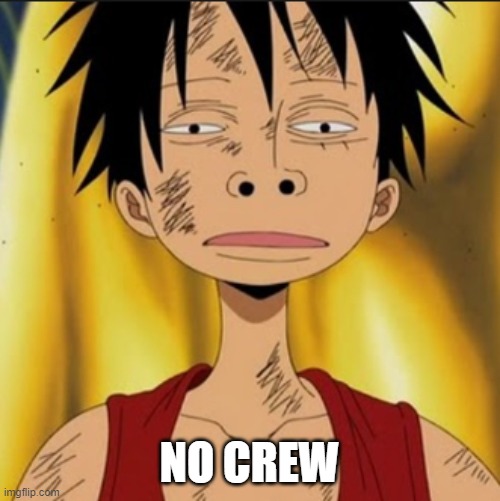 luffy face | NO CREW | image tagged in luffy face | made w/ Imgflip meme maker