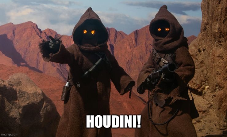 Harry Houdini | HOUDINI! | image tagged in jawa,harry houdini | made w/ Imgflip meme maker