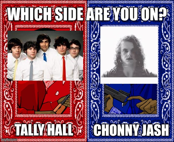 Tally hall vs Chonny Jash | TALLY HALL; CHONNY JASH | image tagged in which side are you on,tally hall,chonny jash,music,cover | made w/ Imgflip meme maker