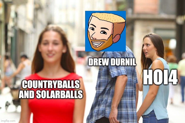 Distracted Boyfriend Meme | DREW DURNIL; HOI4; COUNTRYBALLS AND SOLARBALLS | image tagged in memes,distracted boyfriend | made w/ Imgflip meme maker