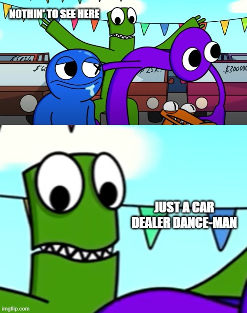 Game Toons= The best memess | NOTHIN' TO SEE HERE; JUST A CAR DEALER DANCE-MAN | image tagged in ranbowfriends | made w/ Imgflip meme maker