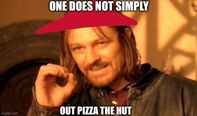 Yes | ONE DOES NOT SIMPLY; OUT PIZZA THE HUT | image tagged in memes,pizza | made w/ Imgflip meme maker