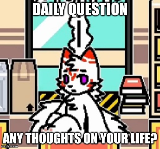 Furries (from Changed) | DAILY QUESTION; ANY THOUGHTS ON YOUR LIFE? | image tagged in furries from changed | made w/ Imgflip meme maker
