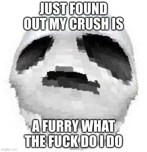 god save me | JUST FOUND OUT MY CRUSH IS; A FURRY WHAT THE FUCK DO I DO | image tagged in skoll | made w/ Imgflip meme maker