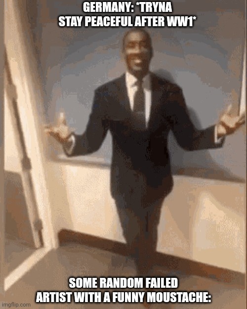 smiling black guy in suit | GERMANY: *TRYNA STAY PEACEFUL AFTER WW1*; SOME RANDOM FAILED ARTIST WITH A FUNNY MOUSTACHE: | image tagged in memes,fumny,germany,hitler,ww2 | made w/ Imgflip meme maker