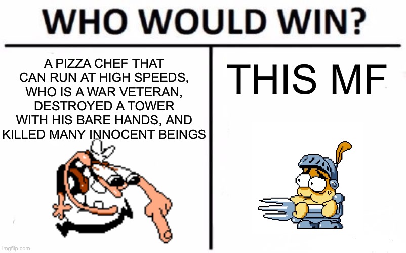 I have returned for once | A PIZZA CHEF THAT CAN RUN AT HIGH SPEEDS, WHO IS A WAR VETERAN, DESTROYED A TOWER WITH HIS BARE HANDS, AND KILLED MANY INNOCENT BEINGS; THIS MF | image tagged in memes,who would win | made w/ Imgflip meme maker