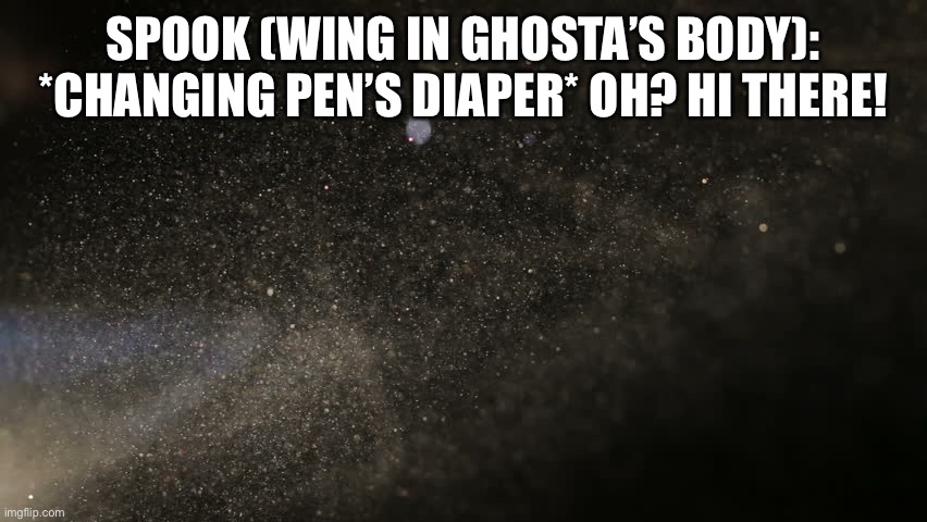 This episode is sponsored by….. | SPOOK (WING IN GHOSTA’S BODY): *CHANGING PEN’S DIAPER* OH? HI THERE! | image tagged in night sky | made w/ Imgflip meme maker