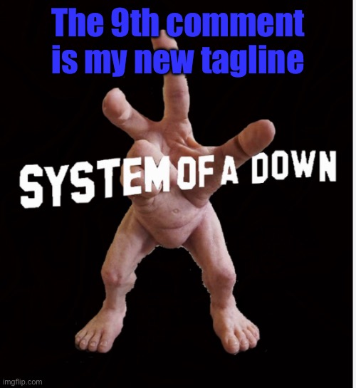 Hand creature | The 9th comment is my new tagline | image tagged in hand creature | made w/ Imgflip meme maker