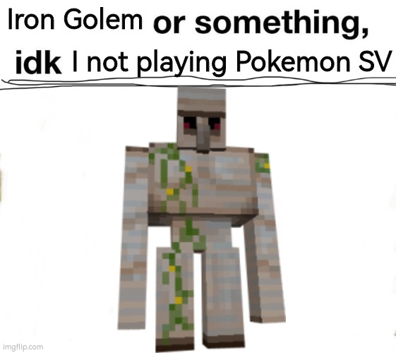 SV DLC LEAK FR!!1!1 | Iron Golem; I not playing Pokemon SV | image tagged in or something idk,pokemon | made w/ Imgflip meme maker