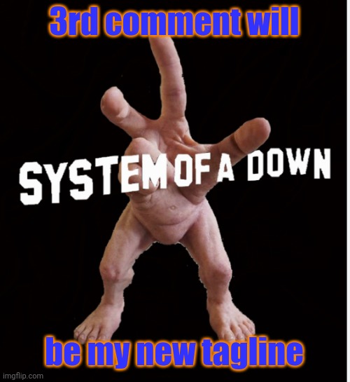 Hand creature | 3rd comment will; be my new tagline | image tagged in hand creature | made w/ Imgflip meme maker