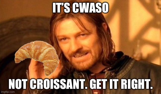 One Does Not Simply | IT’S CWASO; NOT CROISSANT. GET IT RIGHT. | image tagged in memes,one does not simply | made w/ Imgflip meme maker
