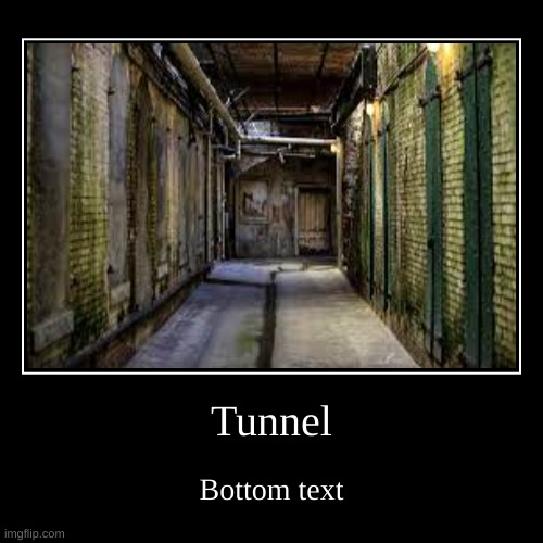 Tunnel | Bottom text | image tagged in funny,demotivationals | made w/ Imgflip demotivational maker
