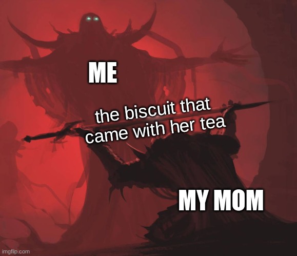 B I S C U I T | ME; the biscuit that came with her tea; MY MOM | image tagged in man giving sword to larger man,memes | made w/ Imgflip meme maker