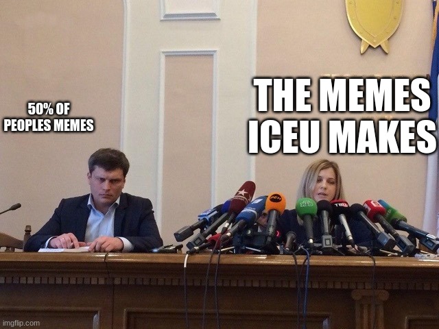 Reporter meme | THE MEMES ICEU MAKES; 50% OF PEOPLES MEMES | image tagged in reporter meme | made w/ Imgflip meme maker