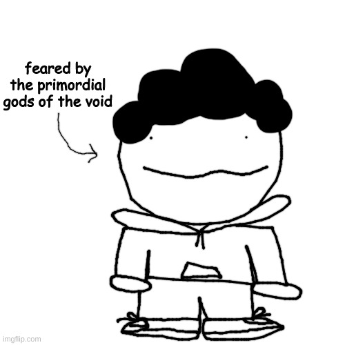 btr | feared by the primordial gods of the void | made w/ Imgflip meme maker
