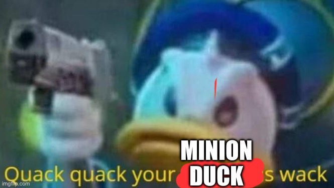 quack quack your opinion is wack | MINION
DUCK | image tagged in quack quack your opinion is wack | made w/ Imgflip meme maker
