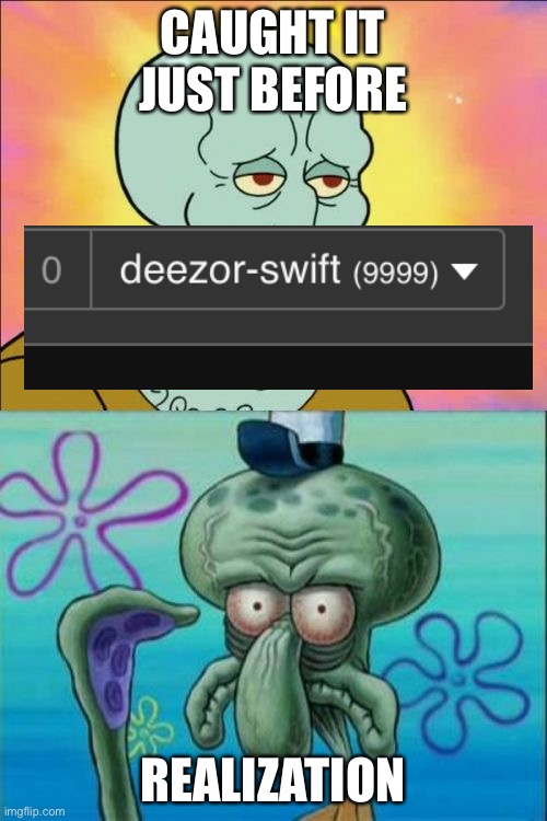 nooo | CAUGHT IT JUST BEFORE; REALIZATION | image tagged in memes,squidward | made w/ Imgflip meme maker