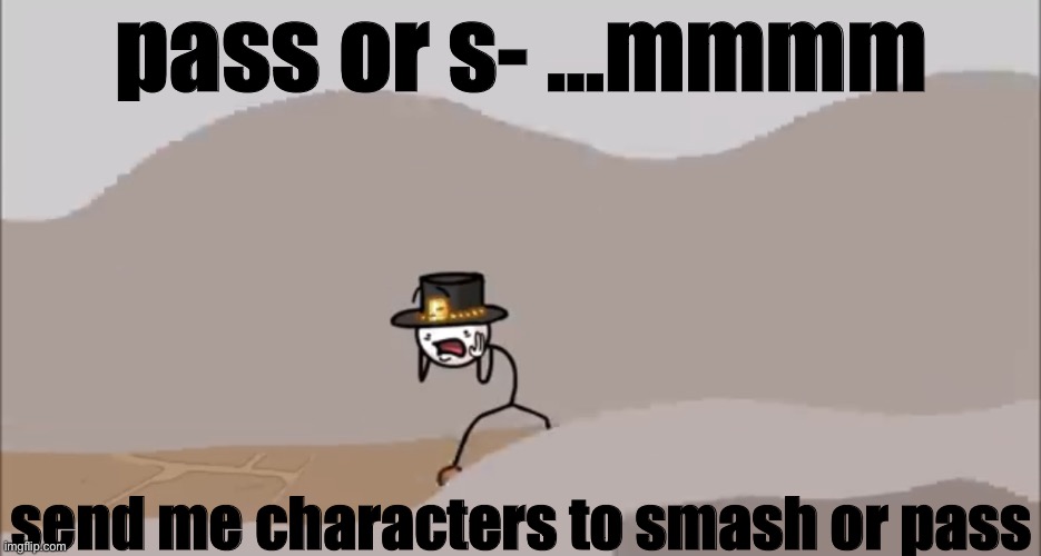 Henry Stickmin being surprised | pass or s- …mmmm; send me characters to smash or pass | image tagged in henry stickmin being surprised | made w/ Imgflip meme maker