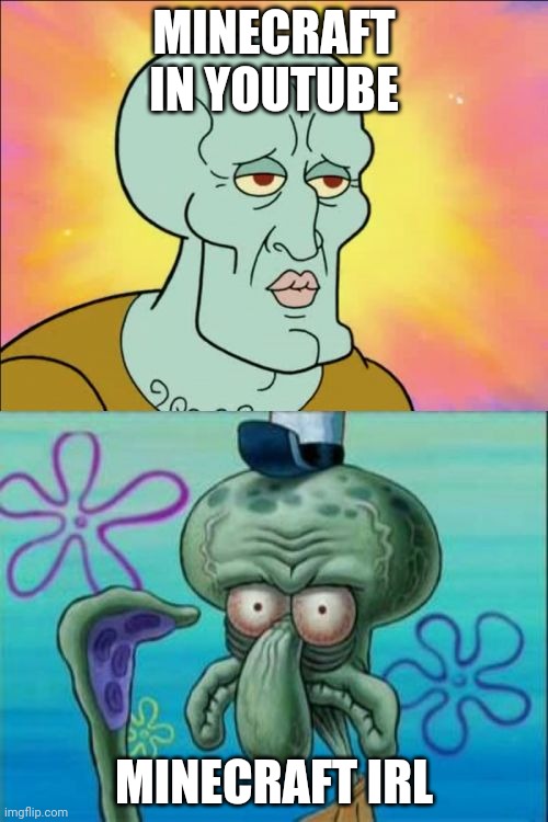 Squidward | MINECRAFT IN YOUTUBE; MINECRAFT IRL | image tagged in memes,squidward | made w/ Imgflip meme maker